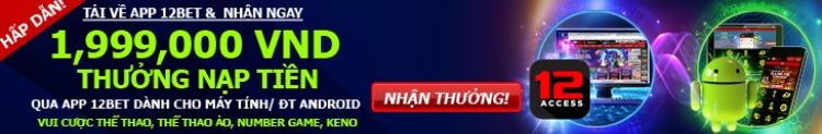 Tải app 12bet nhận ngay tiền thưởng nạp tiền Tải app 12bet nhận ngay tiền thưởng nạp tiền
